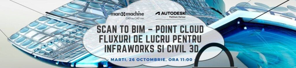 Scan to BIM – Point Cloud Workflows pentru InfraWorks si Civil 3D